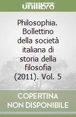 Philosophia. Bollettino della società italiana di storia della filosofia (2011). Vol. 5 libro