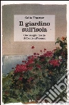 Il giardino sull'isola. Uno scoglio fiorito di fronte all'oceano libro