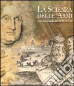 La scienza delle armi. Luigi Ferdinando Marsili 1658-1730. Ediz. illustrata libro