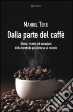 Dalla parte del caffè. Storia, ricette ed emozioni della bevanda più famosa al mondo libro