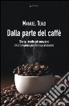 Dalla parte del caffè. Storia, ricette ed emozioni della bevanda più famosa al mondo libro di Terzi Manuel