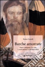 Barche amorrate. Dino Campana. La vita, i canti e i misteri orfici libro