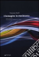 L'immagine in movimento. Teoria e tecnica di produzione cinetelevisiva e news. Ediz. illustrata libro