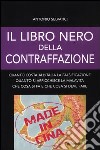 Il libro nero della contraffazione. Quanto costa all'Italia la falsificazione. Quanto si arricchisce la malavita. Che cosa si fa e che cosa si deve fare libro