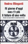 Al giorno d'oggi non c'è più il futuro di una volta libro di Mingardi Andrea