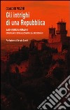 Gli intrighi di una repubblica. San Marino e Romagna. Ottant'anni di storia raccontata dai protagonisti libro di Visani Claudio