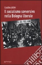 Il socialismo sovversivo nella Bologna liberale libro