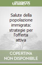 Salute della popolazione immigrata: strategie per l'offerta attiva libro