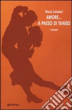 Amore... a passo di tango libro