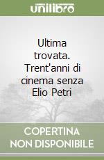 Ultima trovata. Trent'anni di cinema senza Elio Petri libro