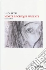 Morte in cinque puntate. Più una puntata per farmi capire libro