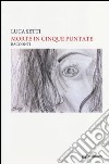 Morte in cinque puntate. Più una puntata per farmi capire libro di Setti Luca