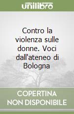 Contro la violenza sulle donne. Voci dall'ateneo di Bologna libro