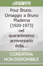 Pour Bruno. Omaggio a Bruno Maderna (1920-1973) nel quarantesimo anniversario della scomparsa libro