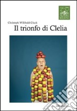 Chistoph Willibald Gluck. Il trionfo di Clelia libro