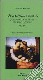 Una lunga fedeltà. (Poesie politiche e civili, invettive, dediche) 1991-2011 libro