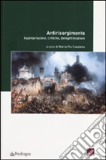 Antirisorgimento. Appropriazioni, critiche, delegittimazioni libro