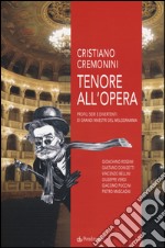 Tenore all'opera. Profili seri e divertenti di grandi maestri del melodramma libro