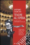 Tenore all'opera. Profili seri e divertenti di grandi maestri del melodramma libro