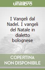 I Vangeli dal Nadel. I vangeli del Natale in dialetto bolognese libro