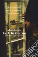 Io, Artis Guccini. Cronache di sogni e speranze libro