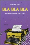 Bla Bla Bla. Pestilenze linguistiche dalla A alla Z libro