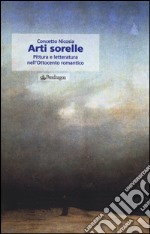 Arti sorelle. Pittura e letteratura nell'Ottocento romantico libro