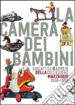 La camera dei bambini. Giocattoli e arredi della collezione Marzadori 1900-1950. Ediz. illustrata libro