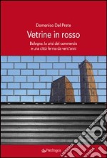 Vetrine in rosso. Bologna: la crisi del commercio e una città ferma da vent'anni libro