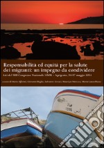 Responsabilità ed equità per la salute dei migranti: un impegno da condividere. Atti del XIII Congresso nazionale SIMM (Agrigento, 14-17 maggio 2014) libro