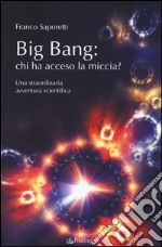 Big Bang: chi ha acceso la miccia? Una straordinaria avventura scientifica libro