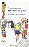 Sono cose da grandi. L'educazione «sentimentale» di un ragazzo del secolo scorso libro di Santonastaso Pippo