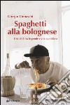 Spaghetti alla bolognese. Una città tra leggende e vita quotidiana libro di Comaschi Giorgio