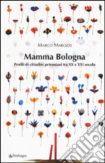 Mamma Bologna. Profili di cittadini petroniani tra XX e XXI secolo