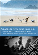 Quando le ferite sono invisibili. Vittime di tortura e di violenza: strategie di cura libro