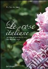 Le rose italiane. Una storia di passione e bellezza dall'Ottocento a oggi libro di Hornung Andrew