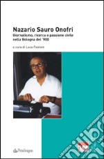 Nazario Sauro Onofri. Giornalismo, ricerca e passione civile nella Bologna del '900 libro