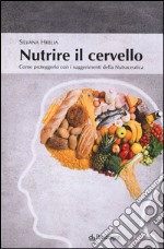 Nutrire il cervello. Come proteggerlo con i suggerimentio della nutraceutica