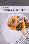 Nutrire il cervello. Come proteggerlo con i suggerimentio della nutraceutica libro