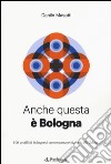 Anche questa è Bologna. 100 profili di bolognesi contemporanei dalla A alla Zdaura libro di Masotti Danilo