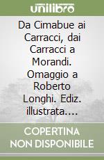 Da Cimabue ai Carracci, dai Carracci a Morandi. Omaggio a Roberto Longhi. Ediz. illustrata. Con 2 DVD libro