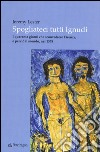 Spogliateci tutti ignudi. I quaranta giorni che sconvolsero Firenze, e perciò il mondo, nel 1378 libro