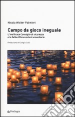 Campo da gioco ineguale. L'inefficace consiglio di sicurezza e le fallaci convenzioni umanitarie libro