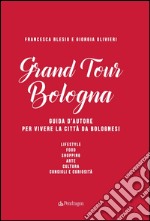 Grand Tour Bologna. Guida d'autore per vivere la città da bolognesi