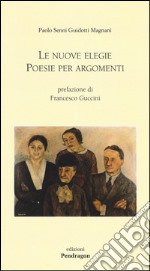 Le nuove elegie. Poesie per argomenti libro