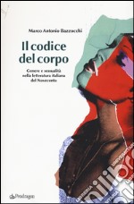 Il codice del corpo. Genere e sessualità nella letteratura italiana del Novecento libro