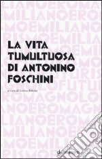 La vita tumultuosa di Antonio Foschini libro