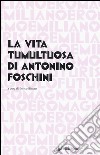 La vita tumultuosa di Antonio Foschini libro di Bittoto E. (cur.)