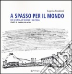 A spasso per il mondo con gli amici, un taccuino e una penna. Schizzi di viaggio, ed altro. Ediz. illustrata libro