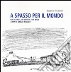 A spasso per il mondo con gli amici, un taccuino e una penna. Schizzi di viaggio, ed altro. Ediz. illustrata libro di Riccomini Eugenio